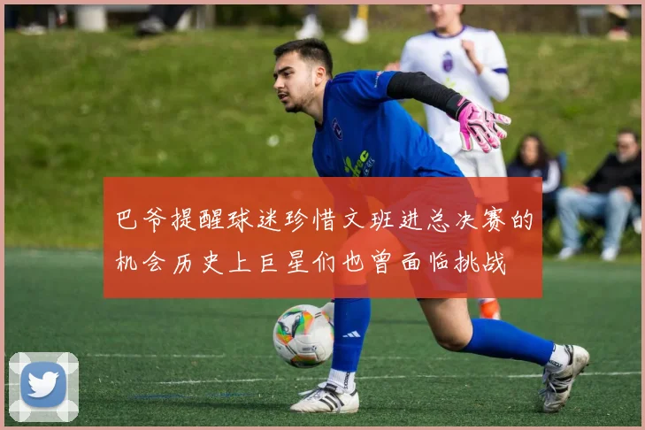 巴爷提醒球迷珍惜文班进总决赛的机会历史上巨星们也曾面临挑战